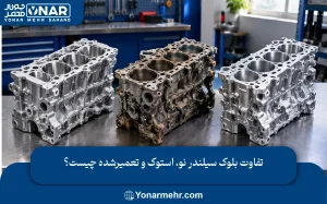 تفاوت بلوک سیلندر نو، استوک و تعمیرشده